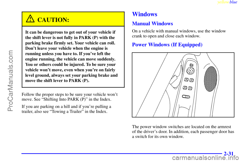 OLDSMOBILE ALERO 1999 Owners Manual yellowblue
2-31
CAUTION:
It can be dangerous to get out of your vehicle if
the shift lever is not fully in PARK (P) with the
parking brake firmly set. Your vehicle can roll.
Dont leave your vehi OLDSMOBILE ALERO 1999 Owners Manual yellowblue
2-31
CAUTION:
It can be dangerous to get out of your vehicle if
the shift lever is not fully in PARK (P) with the
parking brake firmly set. Your vehicle can roll.
Dont leave your vehi