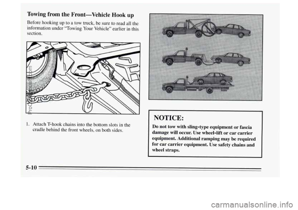 OLDSMOBILE AURORA 1995  Owners Manual Towing from  the  Front-Vehicle Hook up 
Before hoolung up to a tow truck,  be sure  to read all the 
information under “Towing  Your Vehicle”  earlier in this 
section. 
1. Attach  T-hook  chains