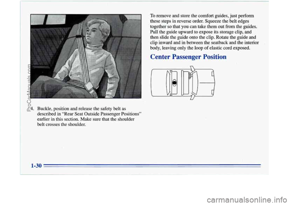 OLDSMOBILE AURORA 1996  Owners Manual To remove and store the cornfort  guides,’just perform 
these steps  in reverse  order. Squeeze  the belt edges 
together 
so that  you can  take  them out  from  the  guides. 
Pull the guide  upwar