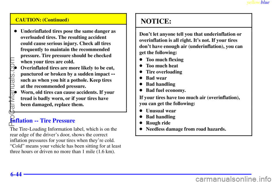 OLDSMOBILE AURORA 1999  Owners Manual yellowblue     
6-44
CAUTION: (Continued)
Underinflated tires pose the same danger as
overloaded tires. The resulting accident
could cause serious injury. Check all tires
frequently to maintain the r