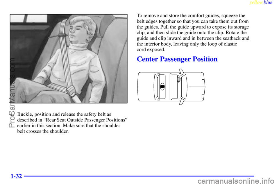 OLDSMOBILE AURORA 1999  Owners Manual yellowblue     
1-32
4. Buckle, position and release the safety belt as
described in ªRear Seat Outside Passenger Positionsº
earlier in this section. Make sure that the shoulder
belt crosses the sho