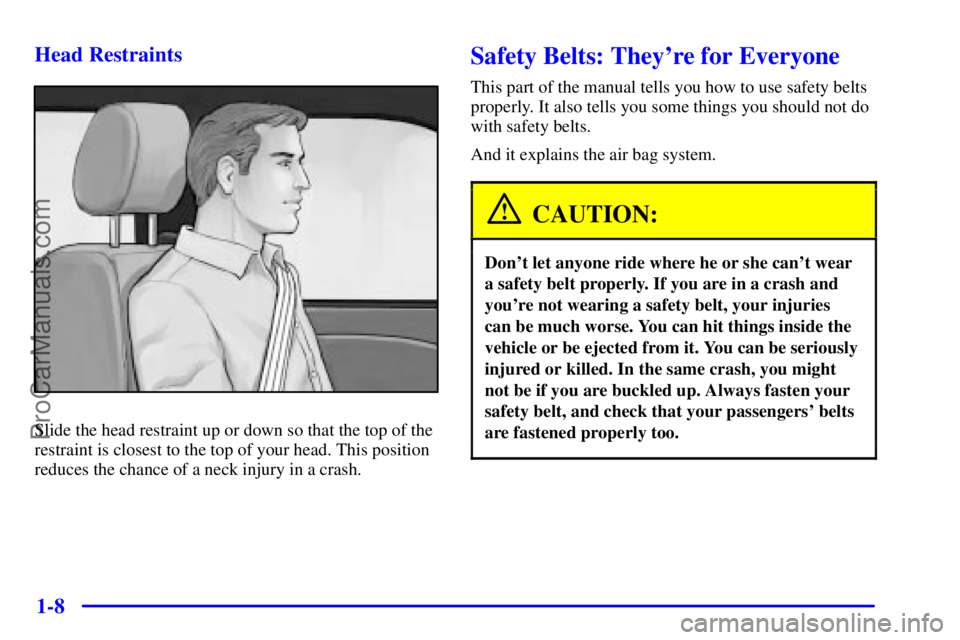 OLDSMOBILE AURORA 2002  Owners Manual 1-8 Head Restraints
Slide the head restraint up or down so that the top of the
restraint is closest to the top of your head. This position
reduces the chance of a neck injury in a crash.
Safety Belts: