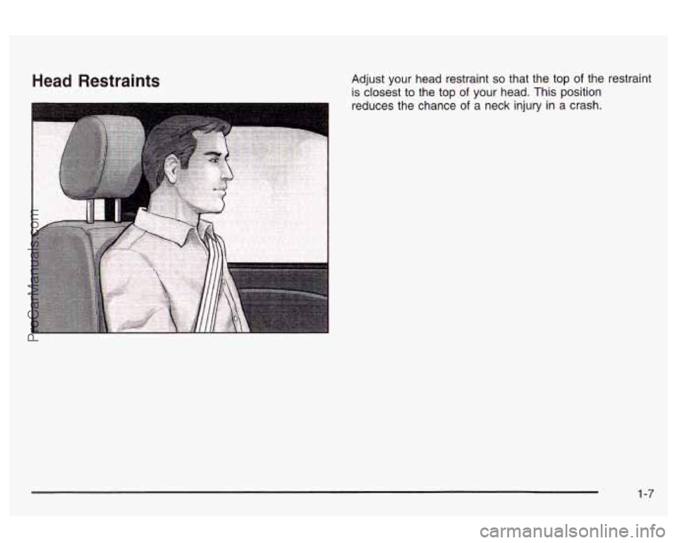 OLDSMOBILE AURORA 2003  Owners Manual Head Restraints Adjust  your head restraint so that the top of the restraint 
is closest to  the top 
of your  head.  This position 
reduces  the  chance 
of a neck  injury  in  a crash. 
1 -7 
ProCar