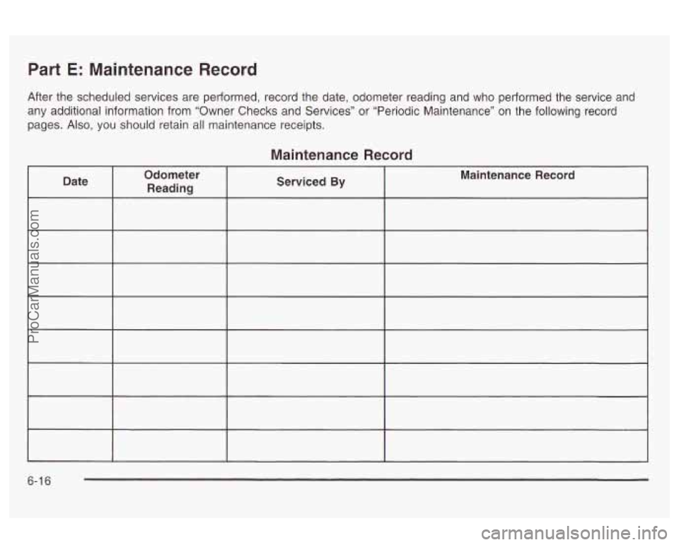 OLDSMOBILE AURORA 2003  Owners Manual Part E: Maintenance  Record 
After  the scheduled  services are performed, record the date,  odometer reading and  who  performed  the  service  and 
any  additional information from  “Owner  Checks