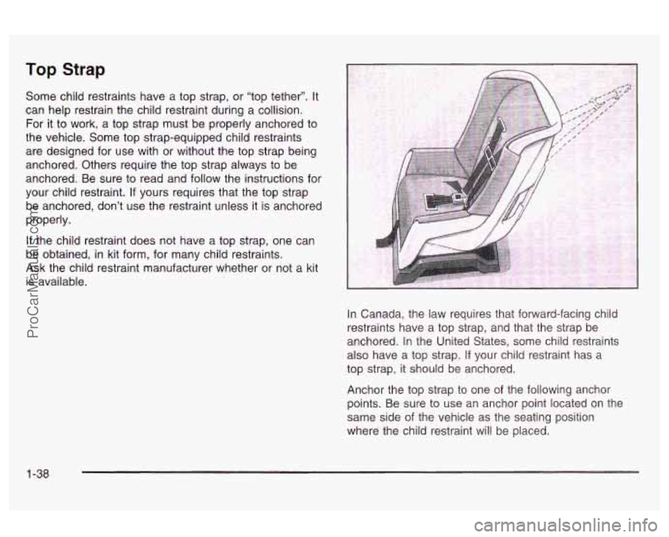 OLDSMOBILE AURORA 2003  Owners Manual Top Strap 
Some child restraints have a top  strap,  or  “top tether”.  It 
can  help restrain the  child restraint during a collision. 
For  it  to  work,  a top strap  must be properly anchored 