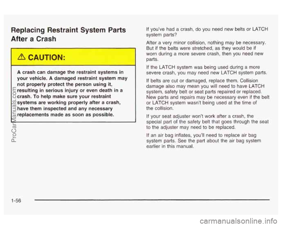 OLDSMOBILE AURORA 2003 Owners Manual Replacing Restraint System Parts
After a C -ash
A crash can damage the restraint systems in
your vehicle.
A damaged restraint system may
not properly protect the person using it,
result OLDSMOBILE AURORA 2003 Owners Manual Replacing Restraint System Parts
After a C -ash
A crash can damage the restraint systems in
your vehicle.
A damaged restraint system may
not properly protect the person using it,
result