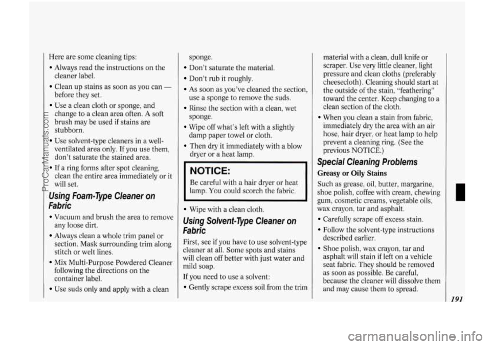 OLDSMOBILE BRAVADA 1994  Owners Manual Here are some cleaning tips: 
Always  read  the instructions  on  the 
cleaner label. 
Clean  up  stains  as  soon as you can - 
before  they set. 
Use a clean  cloth or sponge, and 
change  to a clea