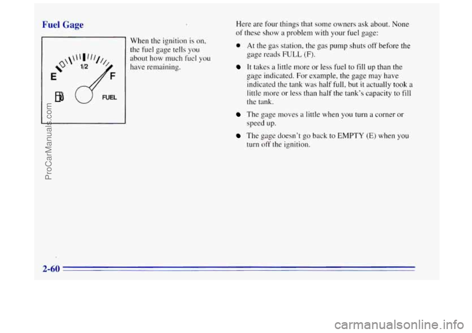 OLDSMOBILE BRAVADA 1996  Owners Manual Fuel Gage 
When  the ignition is on, 
the fuel  gage tells  you 
about how much 
fuel you 
have remaining.  Here are four things that some owners 
ask about. None 
of  these show  a problem  with  you