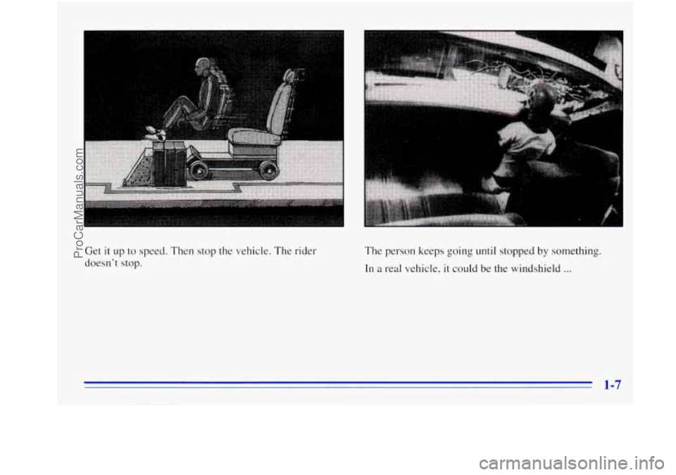 OLDSMOBILE BRAVADA 1996  Owners Manual Get it up to speed.  Then stop the vehicle.  The rider 
doesnt  stop.  The 
person  keeps going until stopped by something. 
In a real  vehicle,  it could be the windshield ... 
ProCarManuals.com 