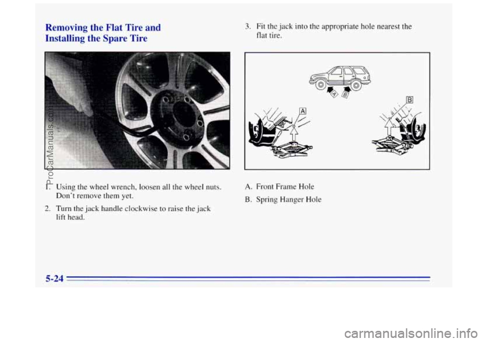 OLDSMOBILE BRAVADA 1996  Owners Manual Removing  the  Flat  Tire  and 
Installing  the  Spare  Tire 
I 
1.  Using the  wheel wrench, loosen all the  wheel nuts. 
Don’t remove them yet. 
lift head. 
2. Turn the  jack handle  clockwise  to