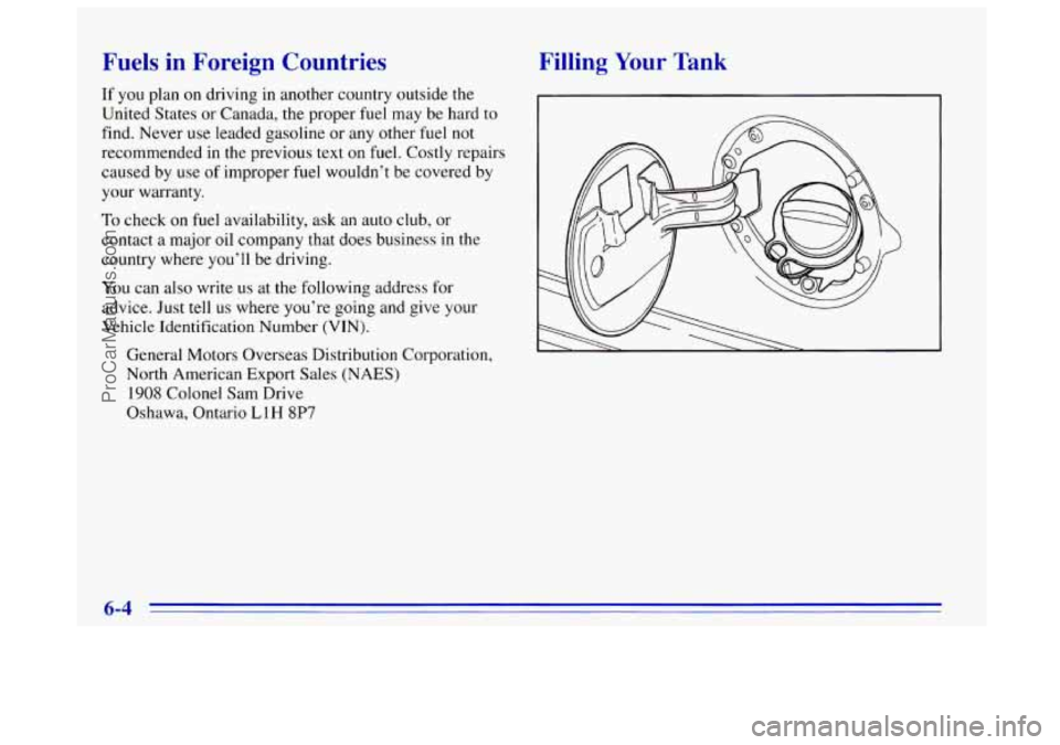 OLDSMOBILE BRAVADA 1996  Owners Manual Fuels  in  Foreign  Countries 
If you plan on driving in another country  outside the 
United  States  or  Canada,  the proper fuel may be hard  to 
find.  Never use leaded gasoline  or any other fuel