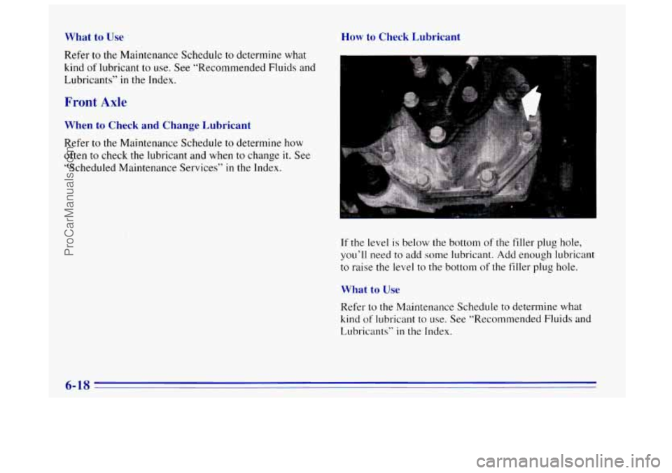 OLDSMOBILE BRAVADA 1996  Owners Manual What to Use 
Refer to the Maintenance Schedule  to determine what 
kind  of lubricant to use.  See “Recommended Fluids and 
Lubricants” 
in the  Index. 
Front Axle 
When  to  Check  and  Change  L