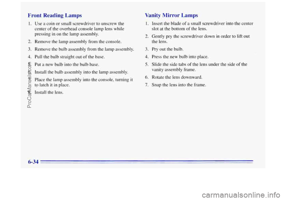 OLDSMOBILE BRAVADA 1996  Owners Manual Front Reading  Lamps 
1. Use a coin or small screwdriver  to unscrew the 
center  of 
the overhead  console  lamp  lens while 
pressing 
in on the  lamp assembly. 
2. Remove the  lamp assembly from th