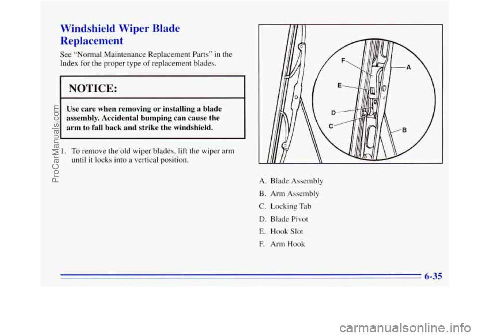 OLDSMOBILE BRAVADA 1996  Owners Manual Windshield  Wiper  Blade 
Replacement 
See “Normal  Maintenance  Replacement  Parts”  in  the 
Index  for  the  proper type of replacement  blades. 
I NOTICE: 
Use  care  when  removing or install