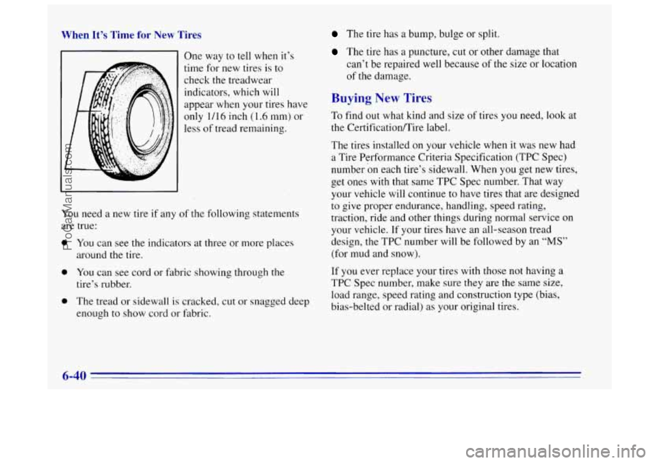 OLDSMOBILE BRAVADA 1996 Owners Manual When It’s Time for New Tires
One way to tell when it’s
time for
new tires is to
check the treadwear indicators, which will
appear when your tires have
only 1/16 inch
(1.6 mm) or
le OLDSMOBILE BRAVADA 1996 Owners Manual When It’s Time for New Tires
One way to tell when it’s
time for
new tires is to
check the treadwear indicators, which will
appear when your tires have
only 1/16 inch
(1.6 mm) or
le