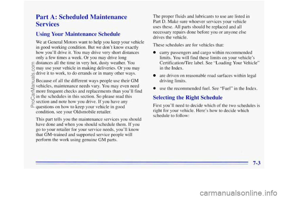 OLDSMOBILE BRAVADA 1996 Owners Manual Part A: Scheduled Maintenance
Services
Using Your Maintenance Schedule
We at General Motors want to help you keep your vehicle
in good working condition. But we don’t know exactly
how OLDSMOBILE BRAVADA 1996 Owners Manual Part A: Scheduled Maintenance
Services
Using Your Maintenance Schedule
We at General Motors want to help you keep your vehicle
in good working condition. But we don’t know exactly
how