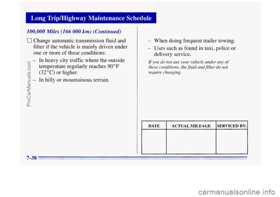 OLDSMOBILE BRAVADA 1996  Owners Manual 100,000 Miles (166 000 km) (Continued) 
0 Change  automatic  transmission  fluid  and 
filter if the  vehicle  is mainly  driven  under 
one  or more 
of these  conditions: 
- In  heavy  city  traffic