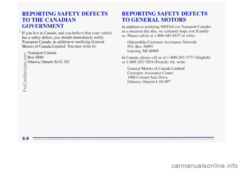 OLDSMOBILE BRAVADA 1996  Owners Manual REPORTING  SAFETY DEFECTS 
TO  THE  CANADIAN GOVERNMENT 
;? If  you  live in Canada,  and you  believe  that your vehicle 
has  a safety defect, 
you should immediately  notify 
Transport Canada, 
in