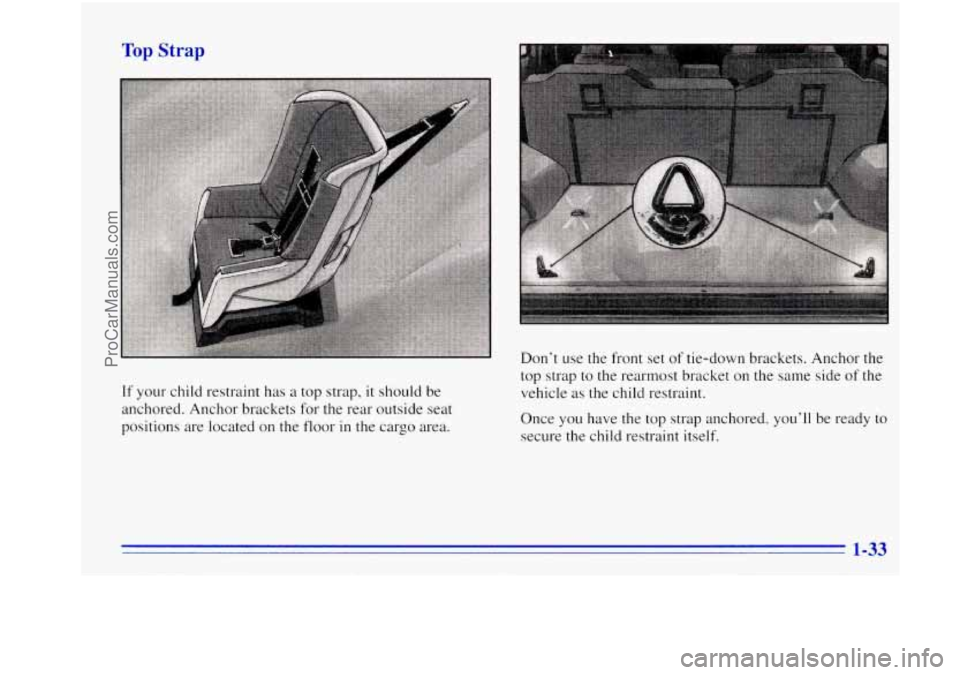OLDSMOBILE BRAVADA 1996  Owners Manual Top Strap 
If your child  restraint has a top  strap,  it should be 
anchored.  Anchor brackets  for the rear  outside seat 
positions  are located  on the 
floor in the  cargo  area.  Don’t 
use th