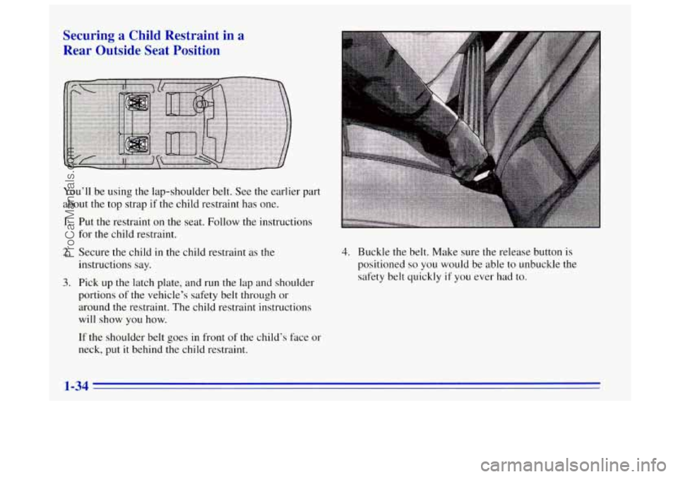 OLDSMOBILE BRAVADA 1996  Owners Manual Securing a Child Restraint  in a 
Rear  Outside  Seat  Position 
You’ll  be using the lap-shoulder  belt.  See the earlier  part 
about  the top  strap 
if the child restraint has  one. 
1. 
2. 
3. 