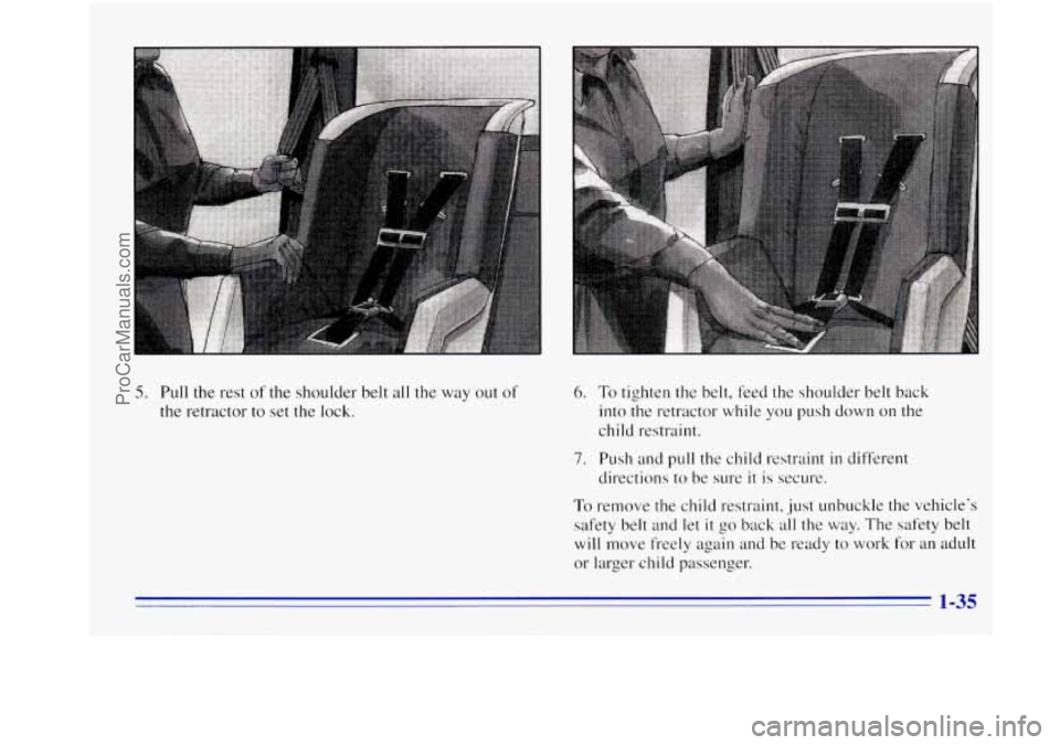OLDSMOBILE BRAVADA 1996  Owners Manual 5. Pull the rest of the  shoulder  belt all the  way  out of 
the retractor  to set the lock. 
6. To tighten the belt, feed  the shoulder  belt  back 
into  the retractor while  you  push down on  the