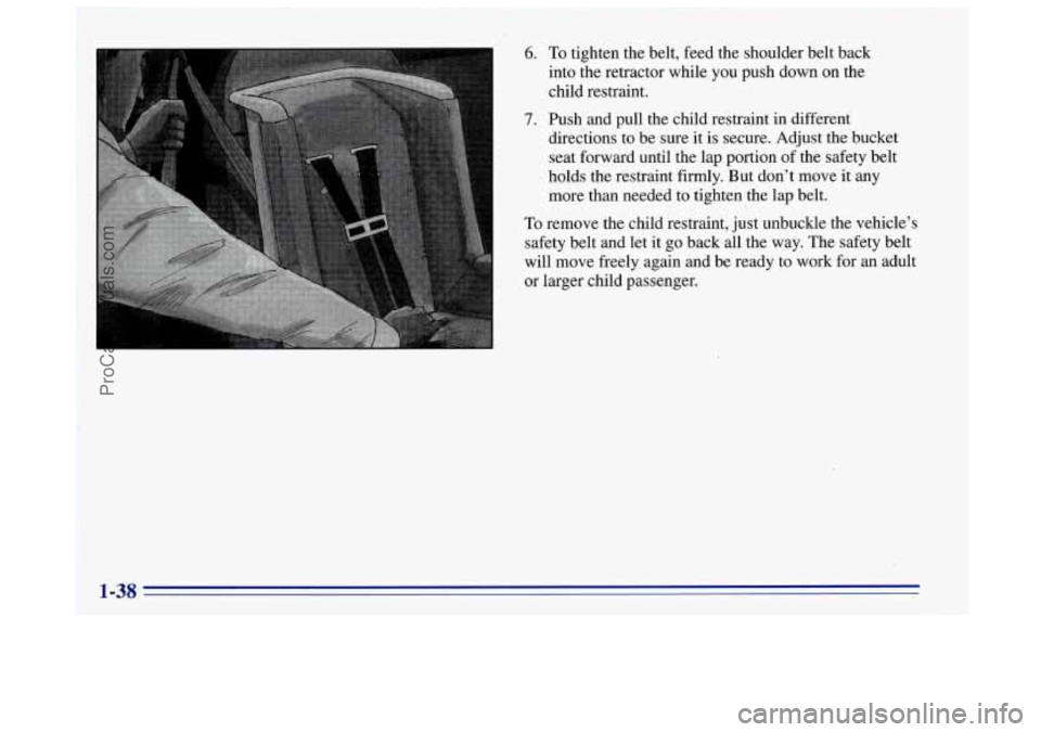 OLDSMOBILE BRAVADA 1996  Owners Manual 6. To tighten  the belt,  feed  the  shoulder  belt  back 
into  the  retractor  while you push  down  on  the 
child  restraint. 
7. Push  and pull  the  child  restraint  in different 
directions  t