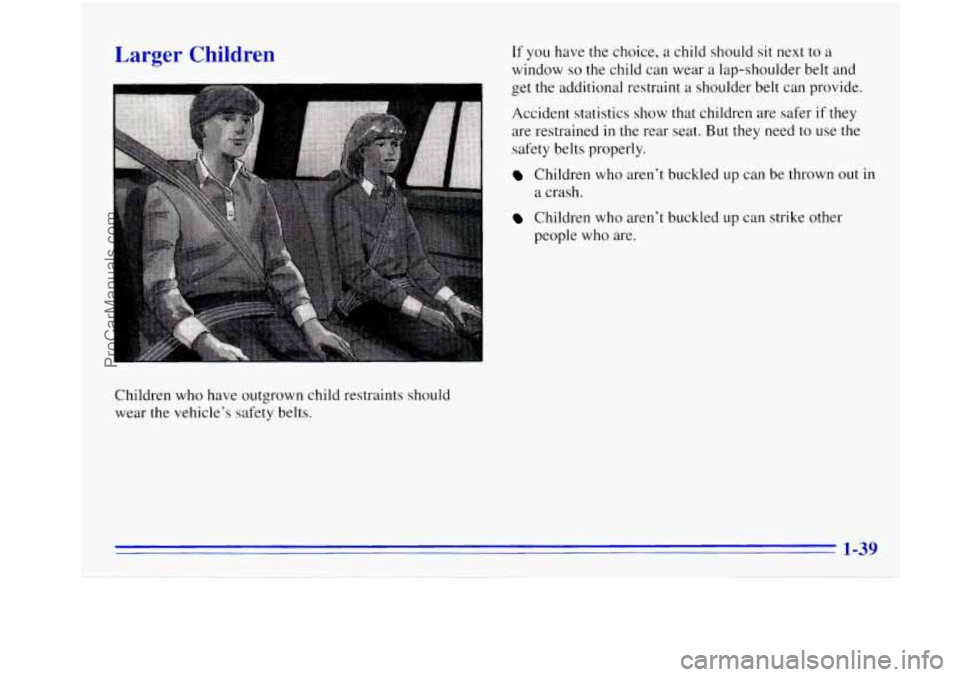 OLDSMOBILE BRAVADA 1996  Owners Manual Larger Children 
Children  who have outgrown  child restraints  should 
wear the vehicle’s safety belts. 
If you  have the  choice, a child should sit next to a 
window 
so the child can wear a lap-