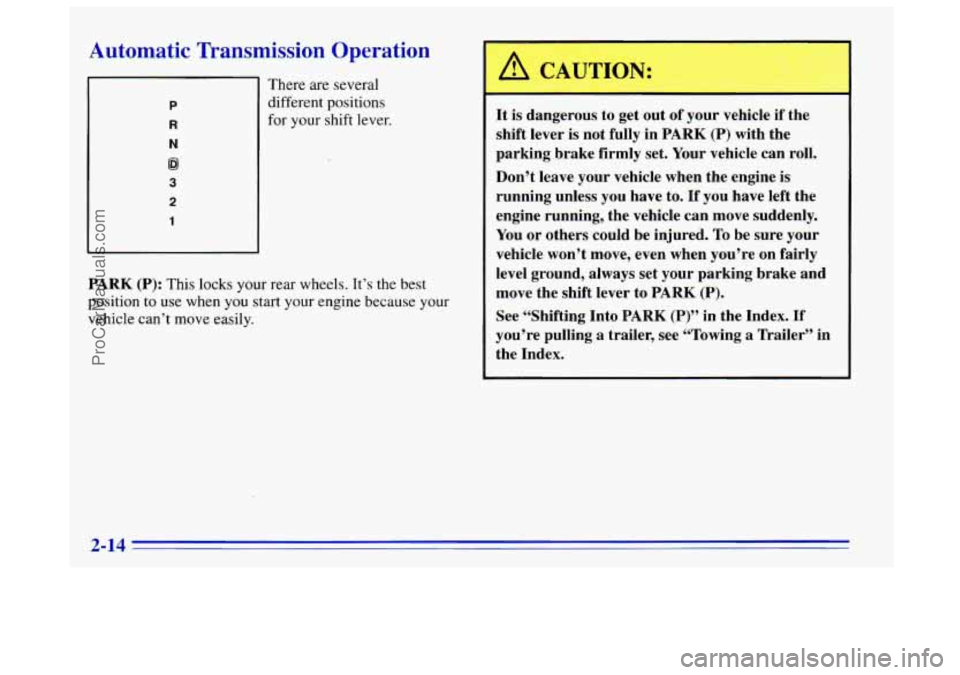OLDSMOBILE BRAVADA 1996  Owners Manual Automatic  Transmission  Operation 
P 
R 
N 
@I 
3 
2 
1 
There  are several 
different positions 
for  your  shift lever. 
PARK (P): This locks your rear wheels.  It’s the best 
position 
to use  w