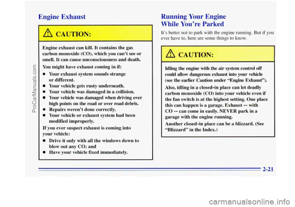 OLDSMOBILE BRAVADA 1996 Owners Manual Engine Exhaust
Engine exhaust can kill. It contains the gas
carbon monoxide
(CO), which you can’t see or
smell. It can cause unconsciousness and death.
You might have exhaust coming OLDSMOBILE BRAVADA 1996 Owners Manual Engine Exhaust
Engine exhaust can kill. It contains the gas
carbon monoxide
(CO), which you can’t see or
smell. It can cause unconsciousness and death.
You might have exhaust coming