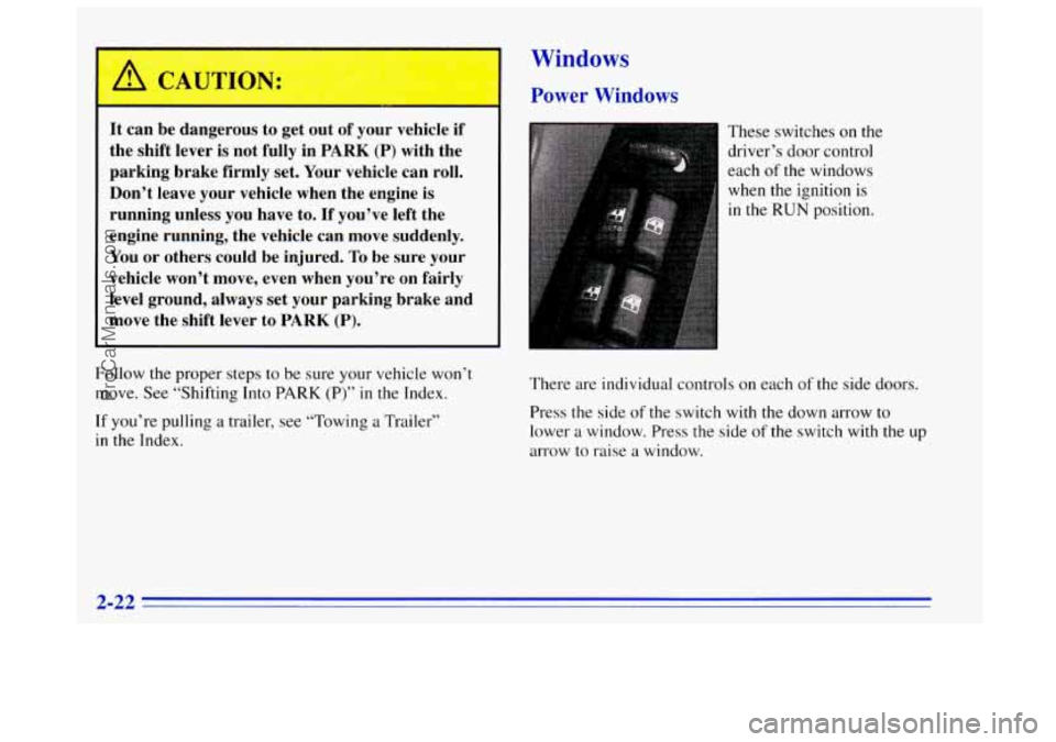 OLDSMOBILE BRAVADA 1996  Owners Manual It can  be dangerous to  get out  of your  vehicle  if 
the  shift  lever is not fully  in 
PARK (P) with the 
parking  brake  firmly set.  Your  vehicle  can roll. 
Don’t  leave  your vehicle  when