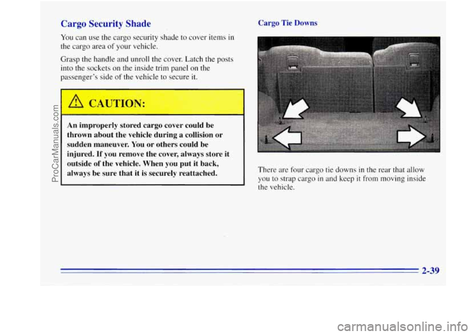 OLDSMOBILE BRAVADA 1996  Owners Manual Cargo  Security  Shade 
You can use the cargo  security  shade to cover items in 
the cargo  area of your  vehicle. 
Grasp  the handle  and unroll the cover. Latch the posts 
into  the sockets  on the