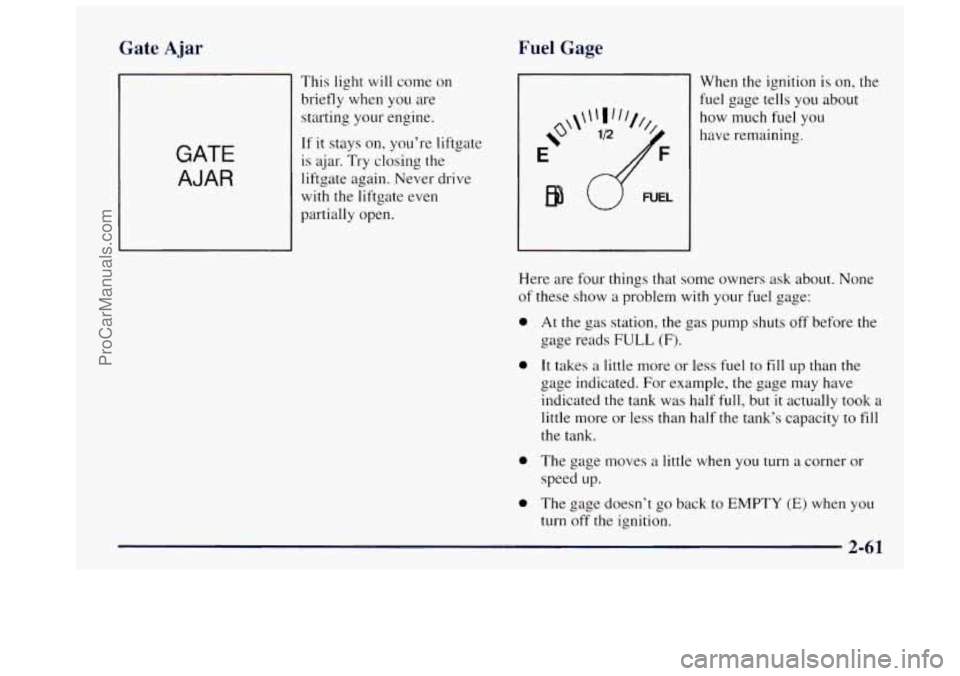 OLDSMOBILE BRAVADA 1997  Owners Manual Fuel Gage 
Gate Ajar 
GATE 
AJAR 
This  light  will come  on 
briefly  when  you are 
starting  your  engine. 
If  it stays  on,  you’re  liftgate 
is  ajar. 
Try closing the 
liftgate  again.  Neve