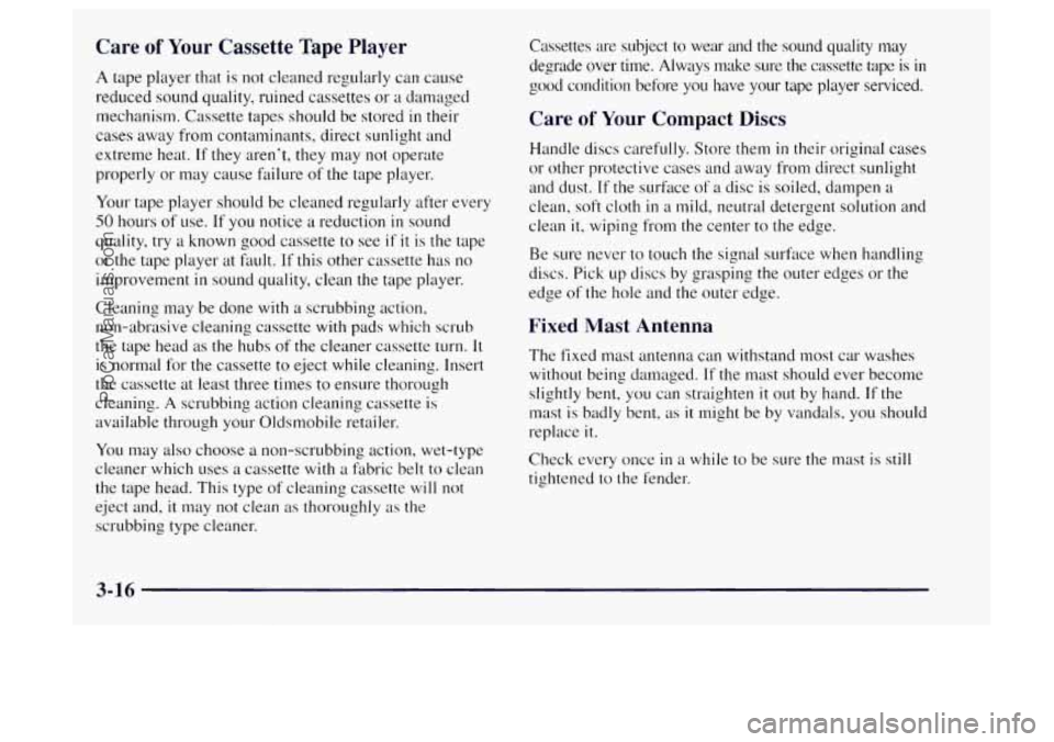 OLDSMOBILE BRAVADA 1997 Owners Manual Care of Your Cassette Tape Player
A tape player that is not cleaned regularly can cause
reduced sound quality, ruined cassettes or a damaged
mechanism. Cassette tapes should be stored
in thei OLDSMOBILE BRAVADA 1997 Owners Manual Care of Your Cassette Tape Player
A tape player that is not cleaned regularly can cause
reduced sound quality, ruined cassettes or a damaged
mechanism. Cassette tapes should be stored
in thei