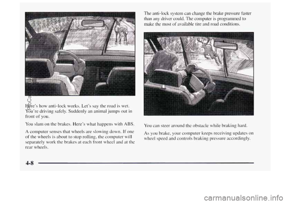 OLDSMOBILE BRAVADA 1997  Owners Manual Here’s how anti-lock  works. Let’s  say  the  road  is wet. 
You’re  driving  safely. Suddenly  an animal  jumps out 
in 
front of you. 
You  slam 
on the brakes.  Here’s  what  happens with A