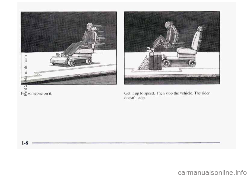 OLDSMOBILE BRAVADA 1997  Owners Manual Put someone on it. Get it up to speed. Then stop the vehicle. The rider 
doesnt  stop. 
1-8 
ProCarManuals.com 