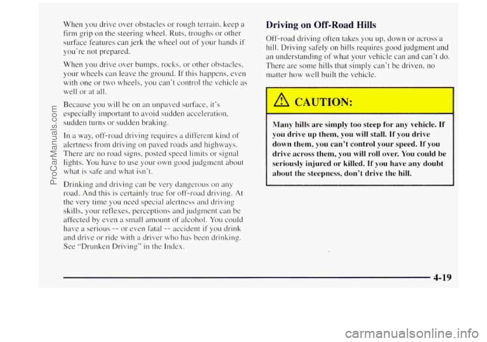 OLDSMOBILE BRAVADA 1997 Owners Manual When YOLI drive over obstacles or rough terrain, keep a
firm grip on the steering wheel. Ruts, troughs or other
surface features can jerk the wheel out of your hands if’
you’re no OLDSMOBILE BRAVADA 1997 Owners Manual When YOLI drive over obstacles or rough terrain, keep a
firm grip on the steering wheel. Ruts, troughs or other
surface features can jerk the wheel out of your hands if’
you’re no
