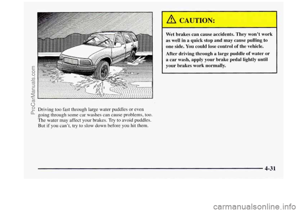 OLDSMOBILE BRAVADA 1997  Owners Manual Driving  too  fast through  large water puddles  or even 
going through some  car washes  can  cause  problems,  too. 
The  water may affect  your brakes.  Try to avoid  puddles. 
But  if you  cant, 