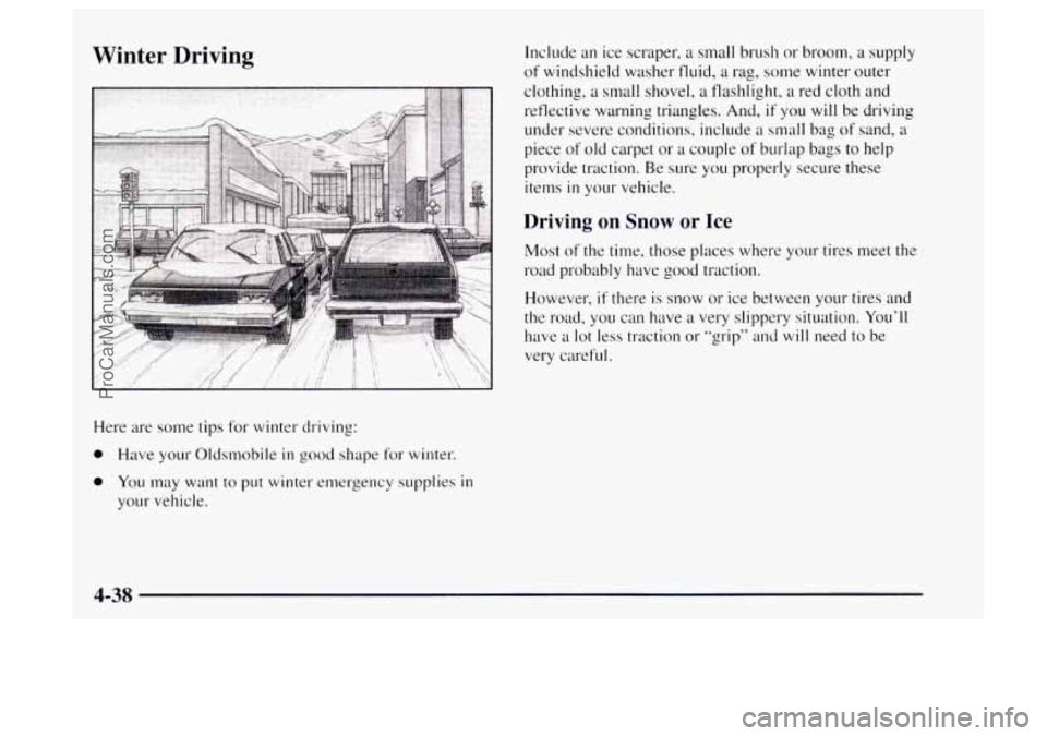 OLDSMOBILE BRAVADA 1997  Owners Manual Winter  Driving 
Here are some tips for winter driving: 
0 Have your Oldsmobile in good shape for  winter. 
0 You may  want  to put  winter emergency supplies in 
your vehicle.  Include 
an  ice scrap