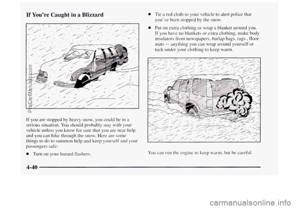 OLDSMOBILE BRAVADA 1997  Owners Manual If Youre Caught in a Blizzard 
A 
If you are stopped  by heavy  snow, you could  be in a 
serious situation.  You should probably  stay 
with your 
vehicle unless  you  know for sure that  you  are n