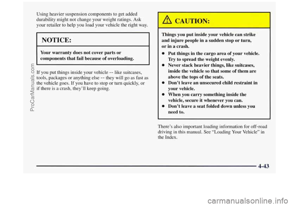 OLDSMOBILE BRAVADA 1997 Owners Manual Using heavier suspension components to get added
durability might not change your weight ratings.
Ask
your retailer to help you load your vehicle the right way.
I NOTICE:
Your warr OLDSMOBILE BRAVADA 1997 Owners Manual Using heavier suspension components to get added
durability might not change your weight ratings.
Ask
your retailer to help you load your vehicle the right way.
I NOTICE:
Your warr