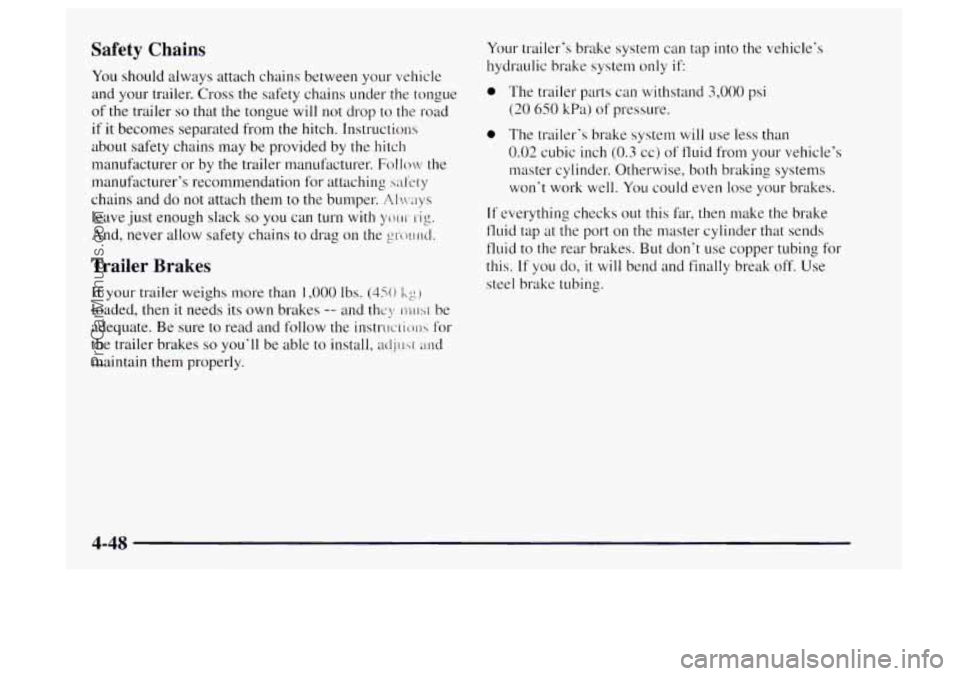 OLDSMOBILE BRAVADA 1997 Owners Manual Safety Chains
You should always attach chains between your vehicle
and your trailer. Cross the safety chains under the tongue
of the trailer
so that the tongue will not drop to the road
OLDSMOBILE BRAVADA 1997 Owners Manual Safety Chains
You should always attach chains between your vehicle
and your trailer. Cross the safety chains under the tongue
of the trailer
so that the tongue will not drop to the road