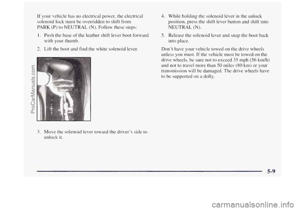 OLDSMOBILE BRAVADA 1997  Owners Manual If your vehicle has  no electrical  power,  the electrical 
solenoid  lock  must  be  overridden to shift from 
PARK  (P) to NEUTRAL 
(N). Follow  these  steps: 
1.  Push  the base 
of the leather  sh