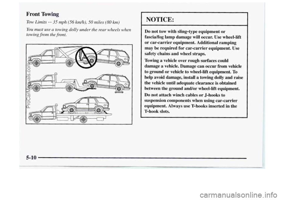 OLDSMOBILE BRAVADA 1997  Owners Manual Front Towing 
Tow Limits -- 35 mph (56 kd), 50 miles (80 km) 
You must  use a towing  dolly  under  the rear  wheels  when 
towing 
from the  front. 
NOTICE: 
Do  not  tow  with  sling-type  equipment