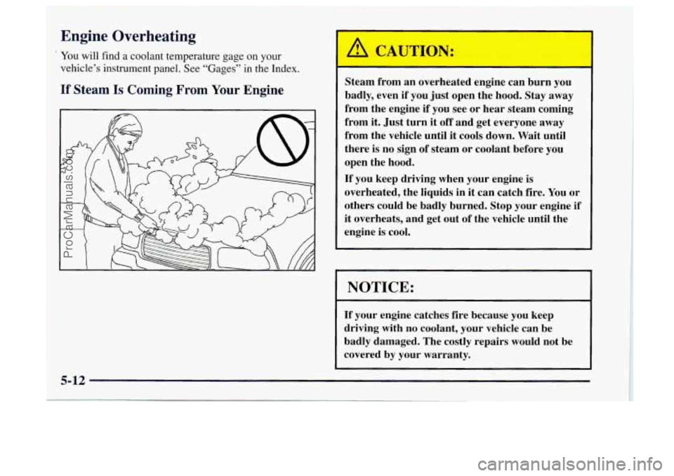 OLDSMOBILE BRAVADA 1997  Owners Manual Engine Overheating 
’ You will find a coolant temperature  gage on your 
vehicle’s instrument panel.  See “Gages” in the  Index. 
If Steam Is Coming  From Your Engine 
Steam from an overheated