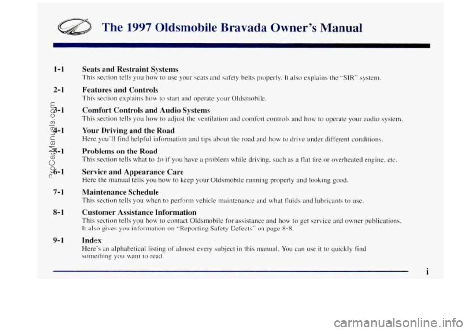 OLDSMOBILE BRAVADA 1997  Owners Manual The 1997 Oldsmobile  Bravada  Owner’s  Manual 
1-1 
2- 1 
3-1 
4- 1 
5- 1 
6- 1 
7-1 
8- 1 
9- 1 
Seats and Restraint Systems 
This section  tells you how to use your  seats  and safety  belts  prop