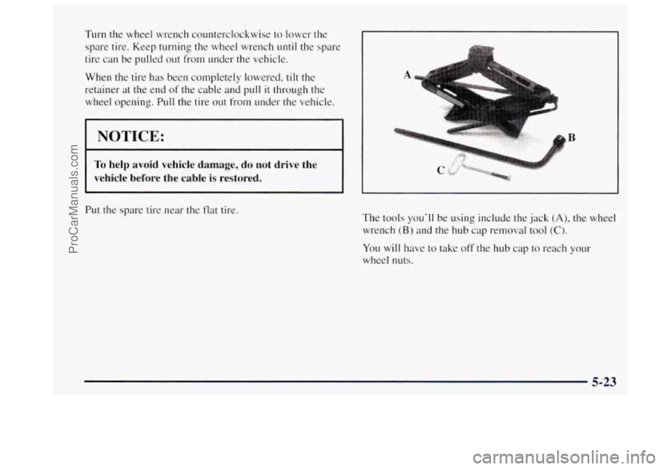 OLDSMOBILE BRAVADA 1997  Owners Manual Turn the wheel wrench  counterclockwise  to  lower the 
spare  tire.  Keep turning  the  wheel wrench 
until the spare 
tire can  be pulled  out from  under  the vehicle. 
When the tire  has  been com
