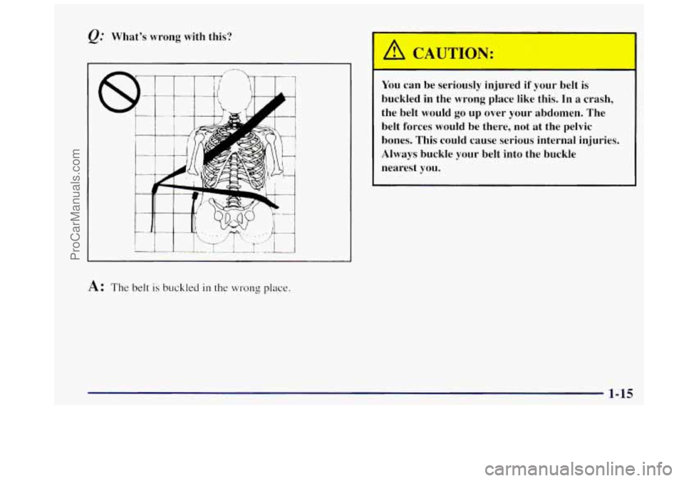 OLDSMOBILE BRAVADA 1997  Owners Manual Whats  wrong  with  this? 
A: The belt is buckled in the wrong place. 
c 
You can  be  seriously  injured if your  belt is 
buckled  in  the  wrong  place  like  this.  In  a  crash, 
the  belt  woul