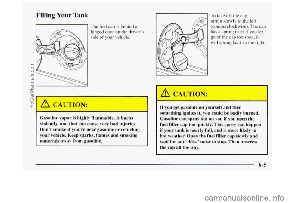 OLDSMOBILE BRAVADA 1997  Owners Manual Filling Your Tank 
The fuel cap is behind  a 
hinged  door 
on the driver’s 
side 
of your vehicle. 
’ 
I A CAUTION: I 
Gasoline  vapor  is  highly  flammable.  It  burns 
violently,  and  that  c