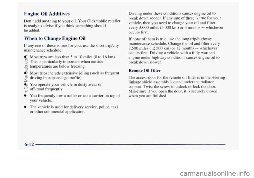 OLDSMOBILE BRAVADA 1997 Owners Manual Engine Oil Additives
Don’t add anything to your oil. Your Oldsrnobile retailer
is ready to advise
if you think something should
be added.
When to Change Engine Oil
If any one of these OLDSMOBILE BRAVADA 1997 Owners Manual Engine Oil Additives
Don’t add anything to your oil. Your Oldsrnobile retailer
is ready to advise
if you think something should
be added.
When to Change Engine Oil
If any one of these
