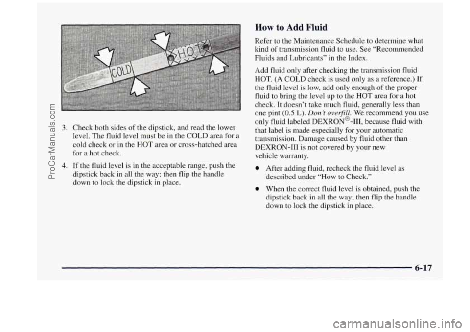 OLDSMOBILE BRAVADA 1997 Owners Manual 3.
4.
Check both sides of the dipstick, and read the lower
level. The fluid level must be in the COLD area for a
cold check or in the
HOT area or cross-hatched area
for a OLDSMOBILE BRAVADA 1997 Owners Manual 3.
4.
Check both sides of the dipstick, and read the lower
level. The fluid level must be in the COLD area for a
cold check or in the
HOT area or cross-hatched area
for a